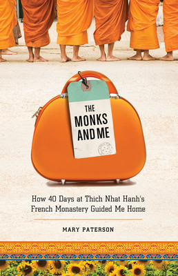 The Monks and Me: How 40 Days in Thich Nhat Hanh's French Monastery Guided Me Home - Paterson, Mary