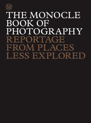 The Monocle Book of Photography: Reportage from Places Less Explored - Brl, Tyler, and Tuck, Andrew, and Pickard, Joe