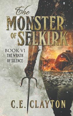 The Monster Of Selkirk Book 6: The Wrath Of Silence - Clayton, C E