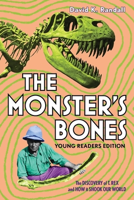 The Monster's Bones (Young Readers Edition): The Discovery of T. Rex and How It Shook Our World - Randall, David K