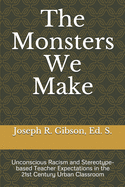 The Monsters We Make: Unconscious Racism and Stereotype-based Teacher Expectations in the 21st Century Urban Classroom