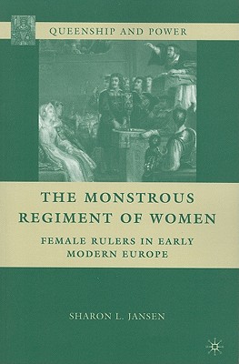 The Monstrous Regiment of Women: Female Rulers in Early Modern Europe - Jansen, S