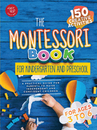 The Montessori Book for Kindergarten and Preschool: 150 creative activities for ages 3 to 6 - a practical guide for parents to raise independent and confident children