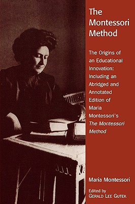 The Montessori Method: The Origins of an Educational Innovation: Including an Abridged and Annotated Edition of Maria Montessori's The Montessori Method - Gutek, Gerald Lee