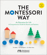The Montessori Way, Revised and Expanded: An Education for Life; A Comprehensive Guide for Parents and Teachers