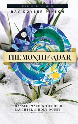 The Month of Adar: Transformation through Laughter and Holy Doubt - Pinson, Dovber