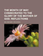 The Month of May: Consecrated to the Glory of the Mother of God. Reflections