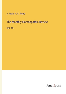 The Monthly Homeopathic Review: Vol. 15 - Ryan, J, and Pope, A C