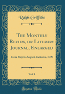 The Monthly Review, or Literary Journal, Enlarged, Vol. 2: From May to August, Inclusive, 1790 (Classic Reprint)