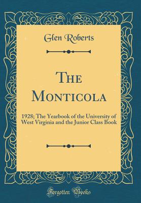 The Monticola: 1928; The Yearbook of the University of West Virginia and the Junior Class Book (Classic Reprint) - Roberts, Glen