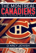 The Montreal Canadiens: 100 Years of Glory - Jenish, D'Arcy