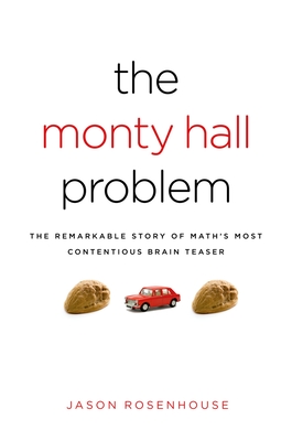 The Monty Hall Problem: The Remarkable Story of Math's Most Contentious Brain Teaser - Rosenhouse, Jason