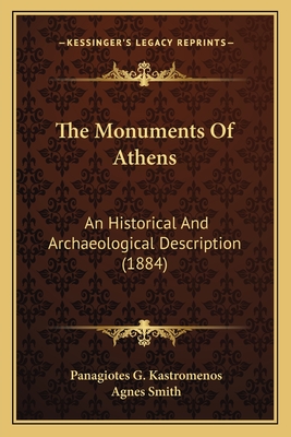 The Monuments Of Athens: An Historical And Archaeological Description (1884) - Kastromenos, Panagiotes G, and Smith, Agnes, Dr. (Translated by)