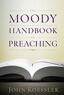 The Moody Handbook of Preaching - Koessler, John (Editor), and Easley, Michael J (Contributions by), and Singley III, H E (Contributions by)