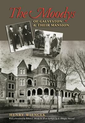 The Moodys of Galveston and Their Mansion: Volume 13 - Wiencek, Henry, and Moody, Robert L (Foreword by), and McLeod, E Douglas (Epilogue by)