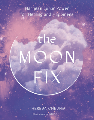 The Moon Fix: Harness Lunar Power for Healing and Happiness - Cheung, Theresa