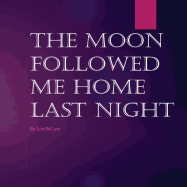 The Moon Followed Me Home Last Night: The Moon Followed Me Home Last Night