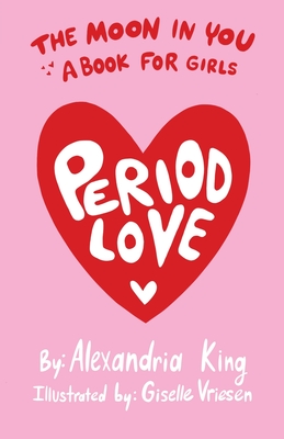 The Moon In You: A Period Love Book For Girls - King, Alexandria