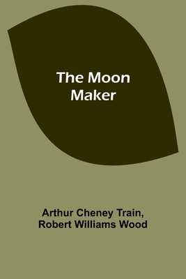The Moon Maker - Train, Arthur Cheney, and Wood, Robert