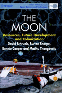 The Moon: Resources, Future Development and Colonization - Schrunk, David, and Sharpe, Burton, and Cooper, Bonnie