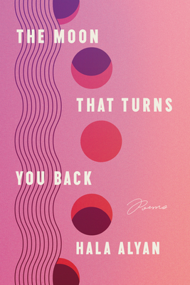 The Moon That Turns You Back: Poems - Alyan, Hala