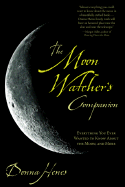 The Moon Watcher's Companion: Everything You Ever Wanted to Know about the Moon, and More