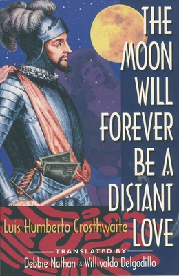 The Moon Will Forever Be a Distant Love - Crosthwaite, Luis Humberto, and Nathan, Debbie (Translated by), and Delgadillo, Willivaldo (Translated by)
