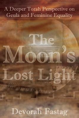 The Moon's Lost Light: Redemption and Feminine Equality - Fastag, Devorah