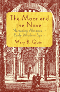 The Moor and the Novel: Narrating Absence in Early Modern Spain