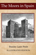 The Moors in Spain: Illustrated Classic Edition