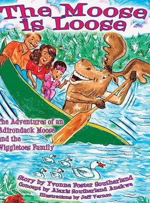 The Moose is Loose: The Adventures of an Andirondack Moose and the Wiggletoes Family - Southerland, Yvonne Foster