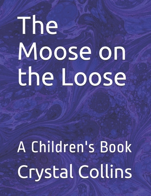 The Moose on the Loose: A Children's Book - Collins, Crystal