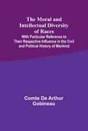The Moral and Intellectual Diversity of Races; With Particular Reference to Their Respective Influence in the Civil and Political History of Mankind