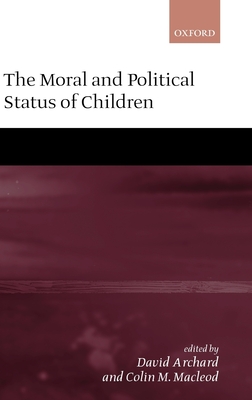 The Moral and Political Status of Children - Archard, David (Editor), and MacLeod, Colin M (Editor)