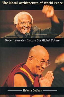 The Moral Architecture of World Peace: Nobel Laureates Discuss Our Global Future - Cobban, Helena