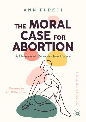 The Moral Case for Abortion: A Defence of Reproductive Choice - Furedi, Ann