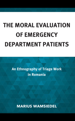 The Moral Evaluation of Emergency Department Patients: An Ethnography of Triage Work in Romania - Wamsiedel, Marius