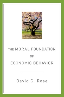 The Moral Foundation of Economic Behavior - Rose, David C