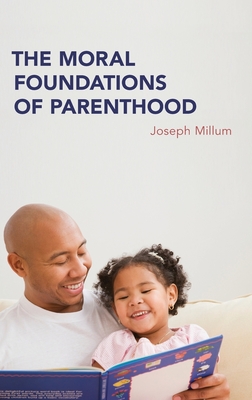 The Moral Foundations of Parenthood - Millum, Joseph, Ph.D.