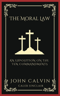The Moral Law: An Exposition on the Ten Commandments (Grapevine Press)