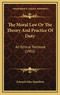 The Moral Law or the Theory and Practice of Duty: An Ethical Textbook (1902)