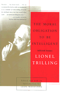 The Moral Obligation to Be Intelligent: Selected Essays of Lionel Trilling