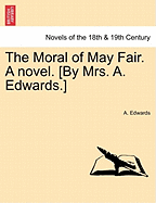 The Moral of May Fair. a Novel. [By Mrs. A. Edwards.]