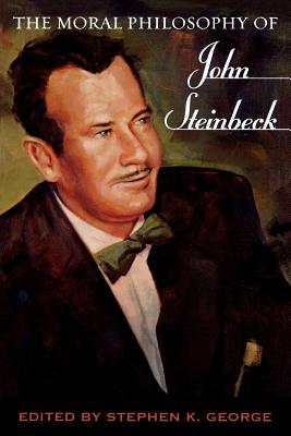 The Moral Philosophy of John Steinbeck - George, Stephen K (Editor)