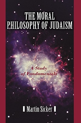 The Moral Philosophy of Judaism: A Study of Fundamentals - Sicker, Martin