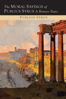 The Moral Sayings of Publius Syrus: A Roman Slave - Syrus, Publilius