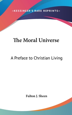 The Moral Universe: A Preface to Christian Living - Sheen, Fulton J, Reverend, D.D.