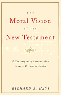 The Moral Vision of the New Testament: Community, Cross, New Creationa Contemporary Introduction to New Testament Ethic