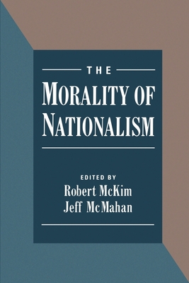The Morality of Nationalism - McKim, Robert (Editor), and McMahan, Jeff (Editor)