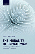 The Morality of Private War: The Challenge of Private Military and Security Companies